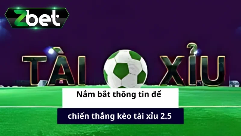 Nắm bắt thông tin để chiến thắng kèo tài xỉu 2.5