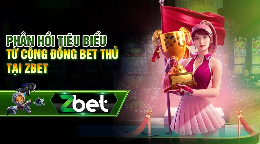 Phản hồi tiêu biểu từ cộng đồng bet thủ tại Zbet